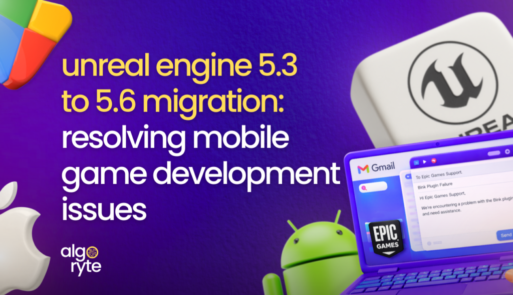 Unreal Engine 5.3 to 5.6 migration guide showing mobile game development troubleshooting with Epic Games support email and platform icons